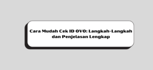 Cara Mudah Cek ID OVO: Langkah-Langkah dan Penjelasan Lengkap