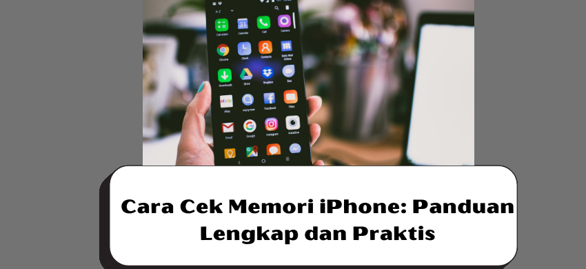 Cara Cek Memori iPhone: Panduan Lengkap dan Praktis