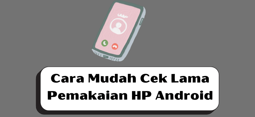 Cara Mudah Cek Lama Pemakaian HP Android