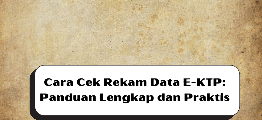 Cara Cek Rekam Data E-KTP: Panduan Lengkap dan Praktis